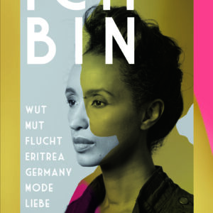ICH BIN – Wut, Mut ,Flucht, Eritrea, Germany, Mode, Liebe –